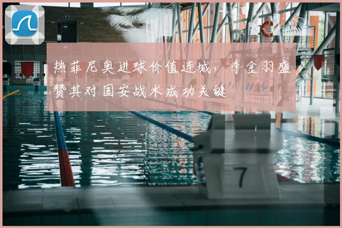 热菲尼奥进球价值连城,李金羽盛赞其对国安战术成功关键
